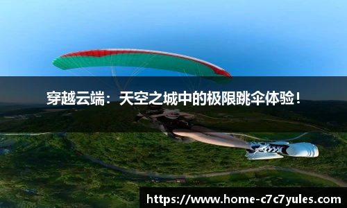 穿越云端：天空之城中的极限跳伞体验！